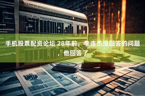 手机股票配资论坛 28年前，李连杰没回答的问题，他回答了