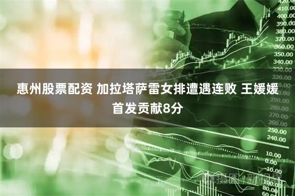 惠州股票配资 加拉塔萨雷女排遭遇连败 王媛媛首发贡献8分